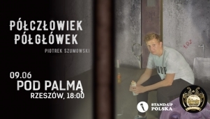Piotrek Szumowski "Półczłowiek, Półgłówek"